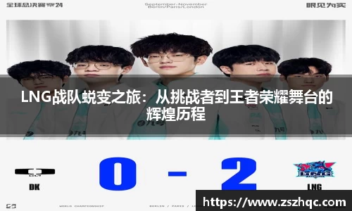 LNG战队蜕变之旅：从挑战者到王者荣耀舞台的辉煌历程