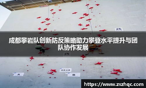 成都攀岩队创新防反策略助力攀登水平提升与团队协作发展