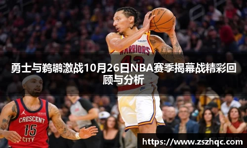 勇士与鹈鹕激战10月26日NBA赛季揭幕战精彩回顾与分析