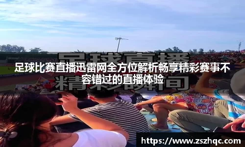 足球比赛直播迅雷网全方位解析畅享精彩赛事不容错过的直播体验