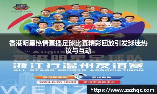 香港明星热情直播足球比赛精彩回放引发球迷热议与互动