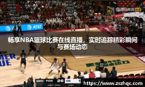 畅享NBA篮球比赛在线直播，实时追踪精彩瞬间与赛场动态