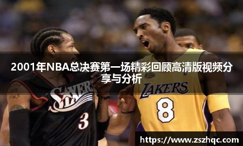2001年NBA总决赛第一场精彩回顾高清版视频分享与分析
