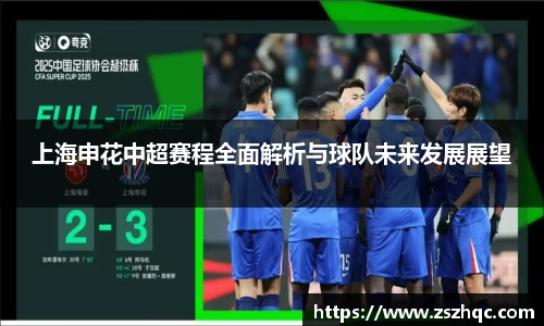 上海申花中超赛程全面解析与球队未来发展展望