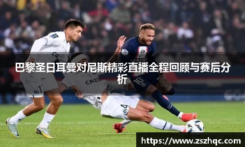 巴黎圣日耳曼对尼斯精彩直播全程回顾与赛后分析
