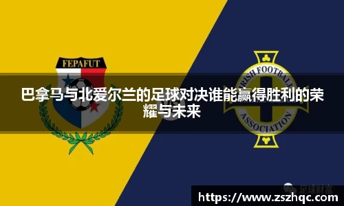 巴拿马与北爱尔兰的足球对决谁能赢得胜利的荣耀与未来