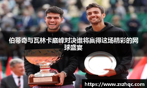 伯蒂奇与瓦林卡巅峰对决谁将赢得这场精彩的网球盛宴