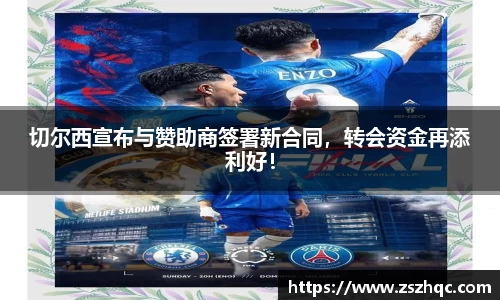 切尔西宣布与赞助商签署新合同，转会资金再添利好！